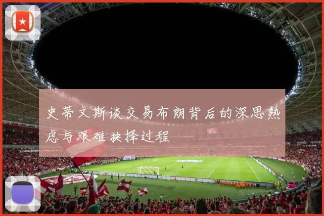 史蒂文斯谈交易布朗背后的深思熟虑与艰难抉择过程