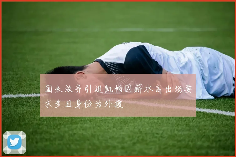 国米放弃引进凯帕因薪水高出场要求多且身份为外援